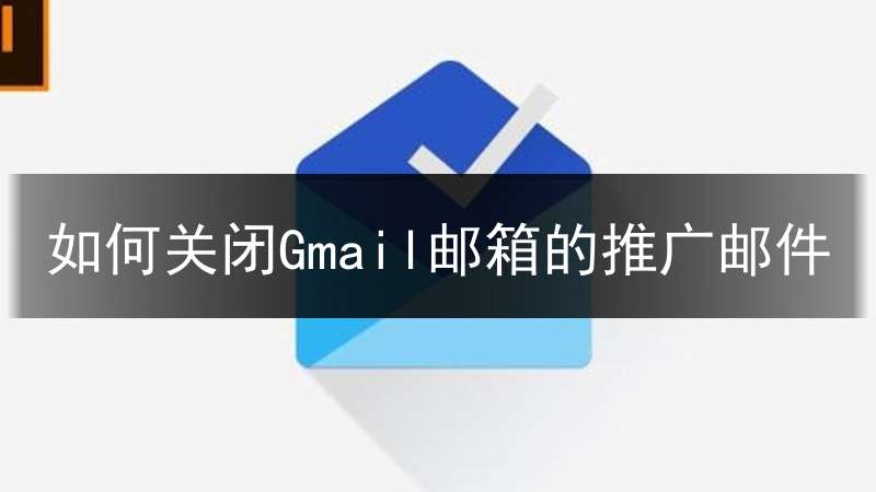 如何关闭Gmail邮箱的推广邮件